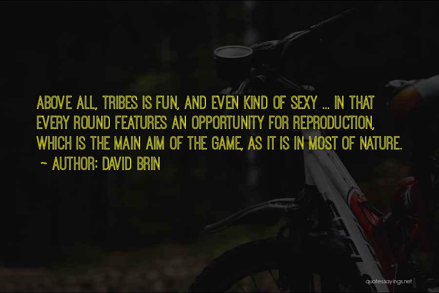 David Brin Quotes: Above All, Tribes Is Fun, And Even Kind Of Sexy ... In That Every Round Features An Opportunity For Reproduction,