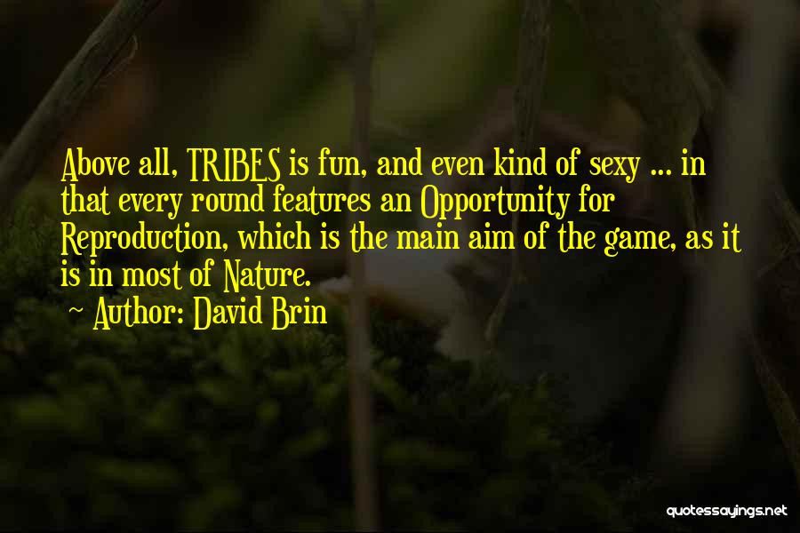 David Brin Quotes: Above All, Tribes Is Fun, And Even Kind Of Sexy ... In That Every Round Features An Opportunity For Reproduction,