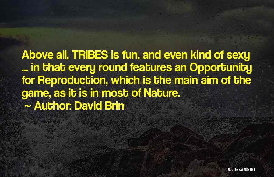 David Brin Quotes: Above All, Tribes Is Fun, And Even Kind Of Sexy ... In That Every Round Features An Opportunity For Reproduction,