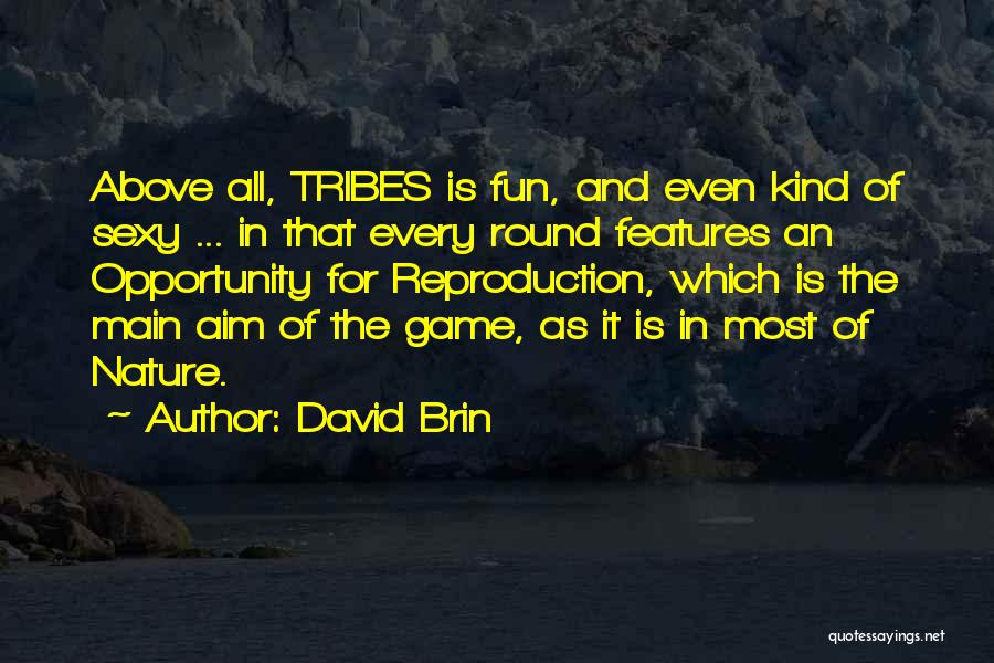 David Brin Quotes: Above All, Tribes Is Fun, And Even Kind Of Sexy ... In That Every Round Features An Opportunity For Reproduction,