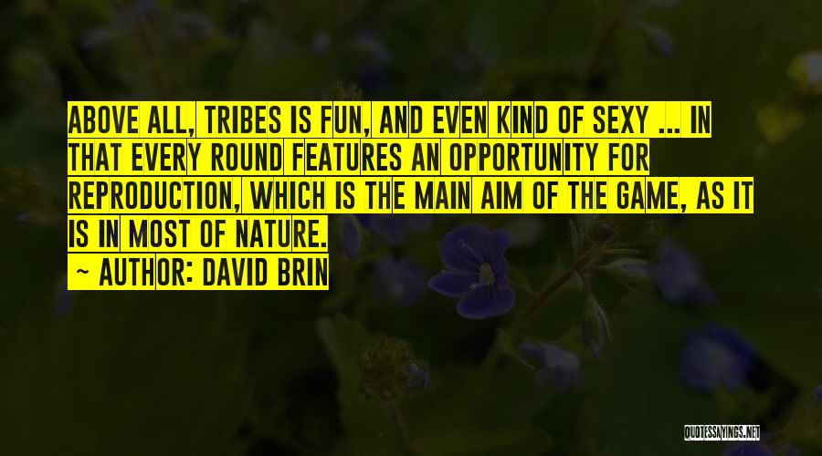 David Brin Quotes: Above All, Tribes Is Fun, And Even Kind Of Sexy ... In That Every Round Features An Opportunity For Reproduction,