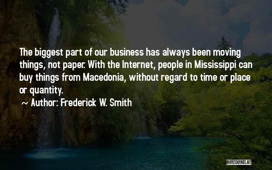 Frederick W. Smith Quotes: The Biggest Part Of Our Business Has Always Been Moving Things, Not Paper. With The Internet, People In Mississippi Can