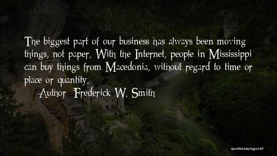 Frederick W. Smith Quotes: The Biggest Part Of Our Business Has Always Been Moving Things, Not Paper. With The Internet, People In Mississippi Can