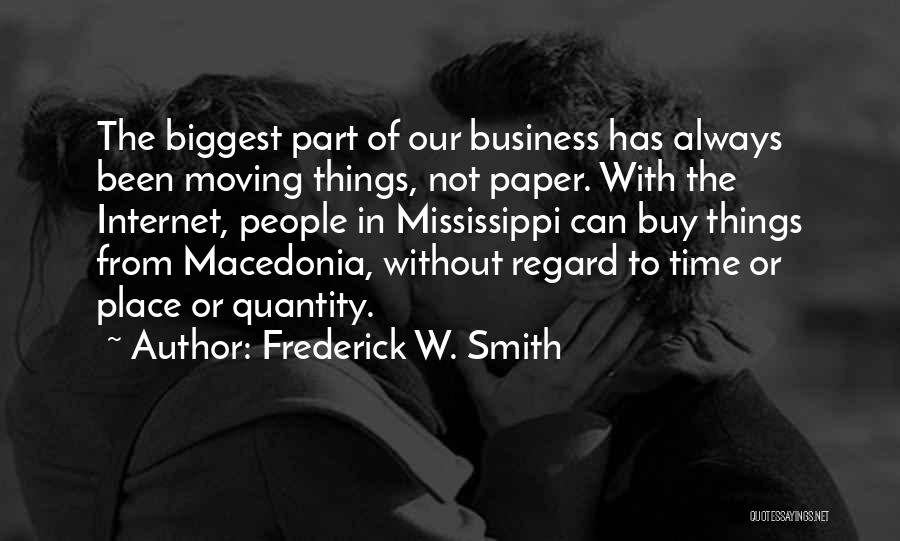 Frederick W. Smith Quotes: The Biggest Part Of Our Business Has Always Been Moving Things, Not Paper. With The Internet, People In Mississippi Can