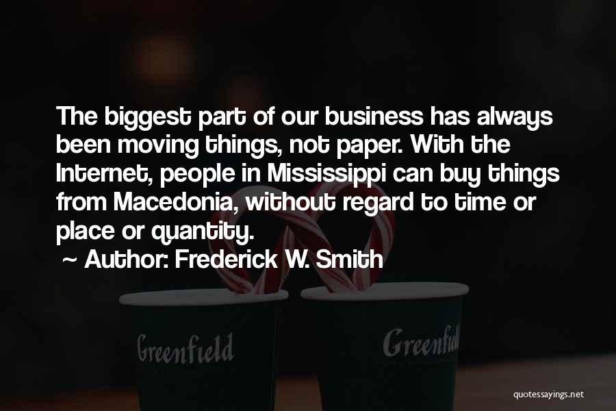 Frederick W. Smith Quotes: The Biggest Part Of Our Business Has Always Been Moving Things, Not Paper. With The Internet, People In Mississippi Can
