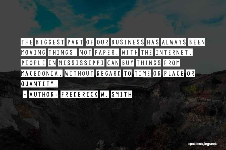 Frederick W. Smith Quotes: The Biggest Part Of Our Business Has Always Been Moving Things, Not Paper. With The Internet, People In Mississippi Can