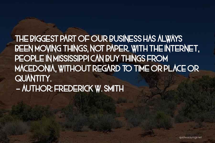 Frederick W. Smith Quotes: The Biggest Part Of Our Business Has Always Been Moving Things, Not Paper. With The Internet, People In Mississippi Can