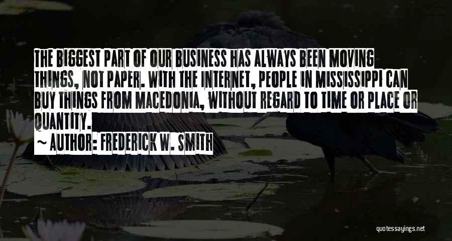 Frederick W. Smith Quotes: The Biggest Part Of Our Business Has Always Been Moving Things, Not Paper. With The Internet, People In Mississippi Can