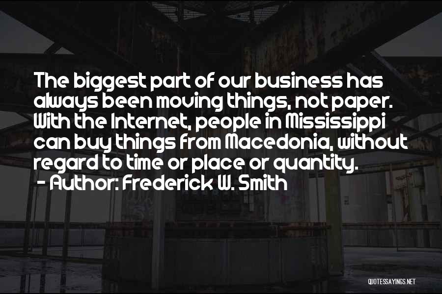 Frederick W. Smith Quotes: The Biggest Part Of Our Business Has Always Been Moving Things, Not Paper. With The Internet, People In Mississippi Can