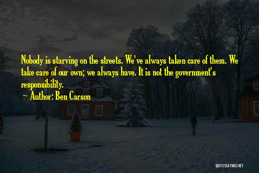 Ben Carson Quotes: Nobody Is Starving On The Streets. We've Always Taken Care Of Them. We Take Care Of Our Own; We Always