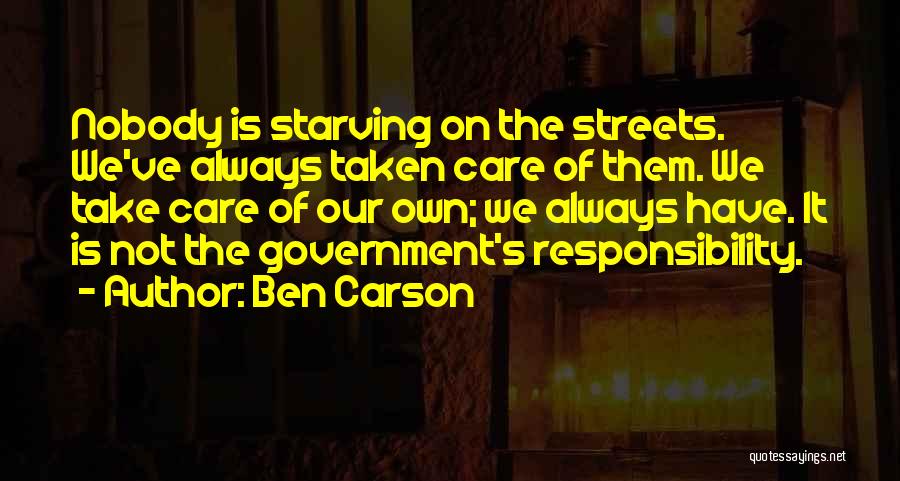 Ben Carson Quotes: Nobody Is Starving On The Streets. We've Always Taken Care Of Them. We Take Care Of Our Own; We Always