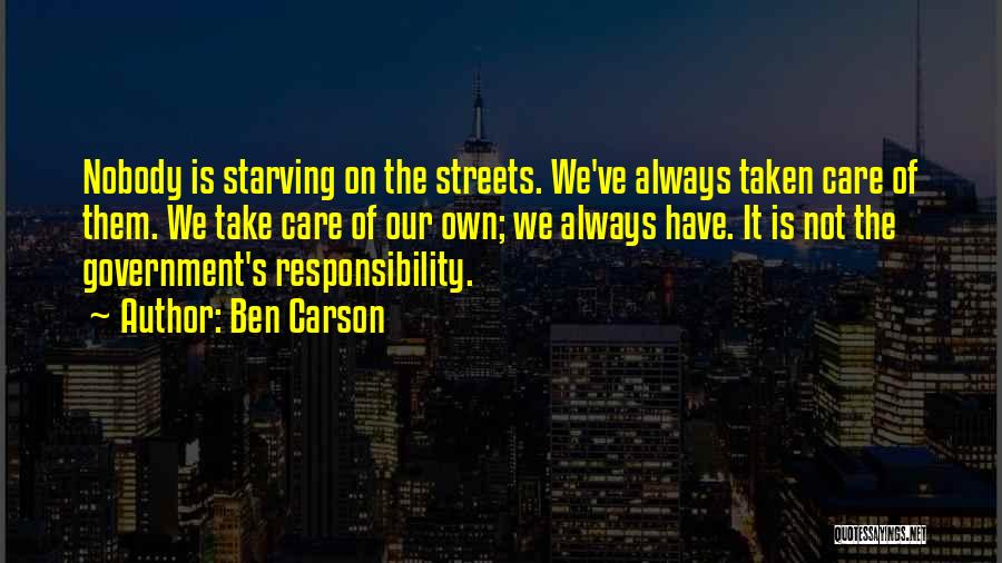 Ben Carson Quotes: Nobody Is Starving On The Streets. We've Always Taken Care Of Them. We Take Care Of Our Own; We Always