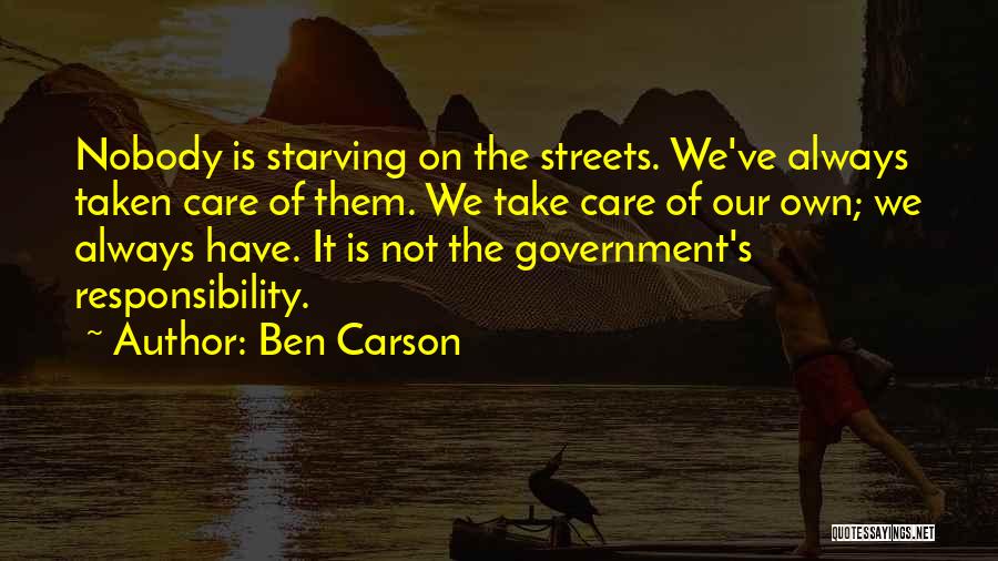 Ben Carson Quotes: Nobody Is Starving On The Streets. We've Always Taken Care Of Them. We Take Care Of Our Own; We Always