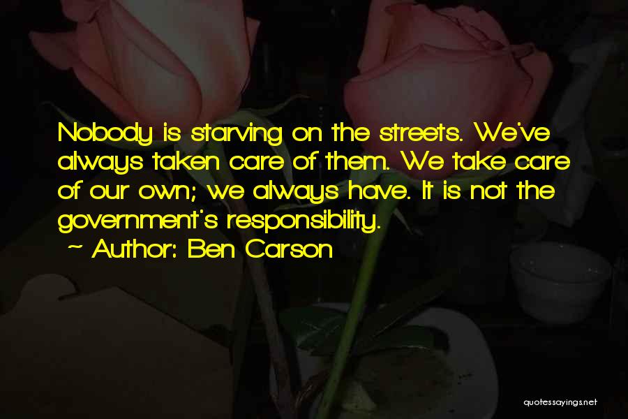 Ben Carson Quotes: Nobody Is Starving On The Streets. We've Always Taken Care Of Them. We Take Care Of Our Own; We Always