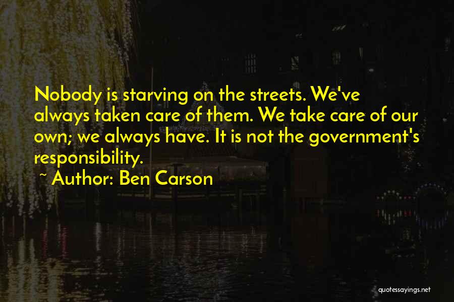 Ben Carson Quotes: Nobody Is Starving On The Streets. We've Always Taken Care Of Them. We Take Care Of Our Own; We Always