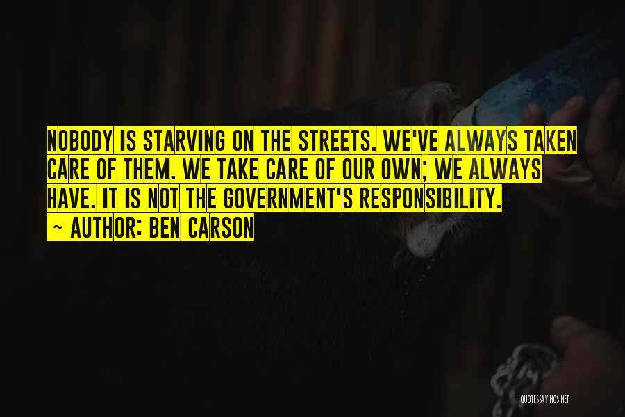 Ben Carson Quotes: Nobody Is Starving On The Streets. We've Always Taken Care Of Them. We Take Care Of Our Own; We Always
