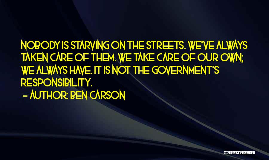 Ben Carson Quotes: Nobody Is Starving On The Streets. We've Always Taken Care Of Them. We Take Care Of Our Own; We Always