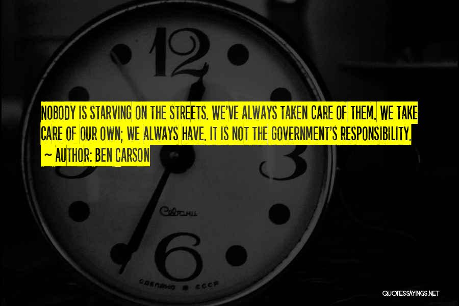 Ben Carson Quotes: Nobody Is Starving On The Streets. We've Always Taken Care Of Them. We Take Care Of Our Own; We Always