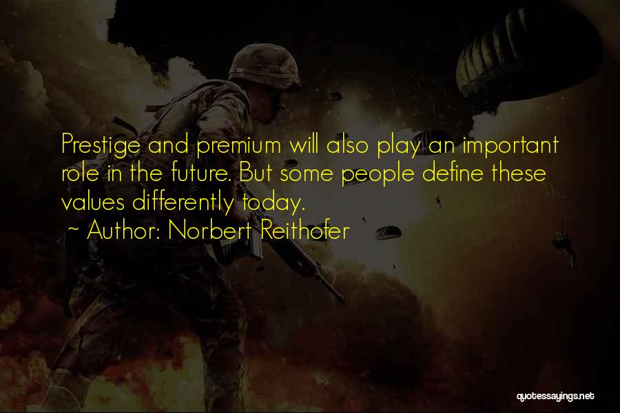 Norbert Reithofer Quotes: Prestige And Premium Will Also Play An Important Role In The Future. But Some People Define These Values Differently Today.