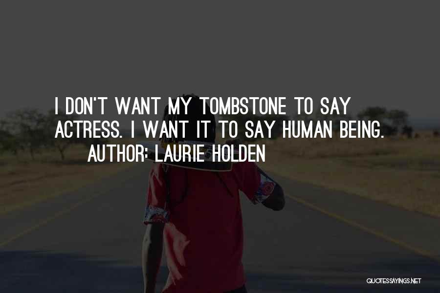 Laurie Holden Quotes: I Don't Want My Tombstone To Say Actress. I Want It To Say Human Being.