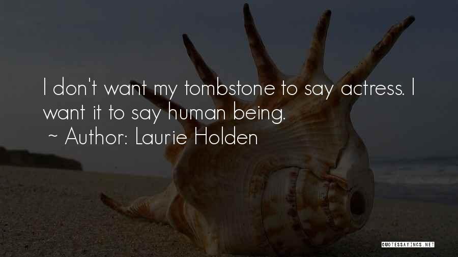 Laurie Holden Quotes: I Don't Want My Tombstone To Say Actress. I Want It To Say Human Being.