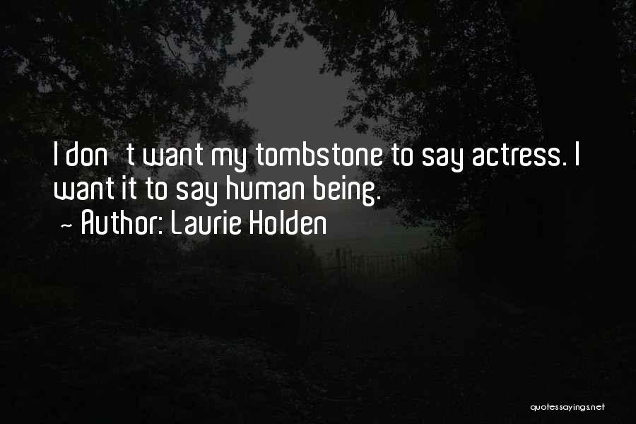 Laurie Holden Quotes: I Don't Want My Tombstone To Say Actress. I Want It To Say Human Being.