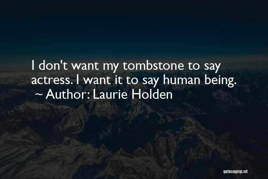 Laurie Holden Quotes: I Don't Want My Tombstone To Say Actress. I Want It To Say Human Being.