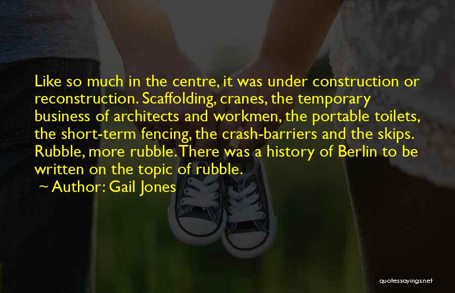Gail Jones Quotes: Like So Much In The Centre, It Was Under Construction Or Reconstruction. Scaffolding, Cranes, The Temporary Business Of Architects And