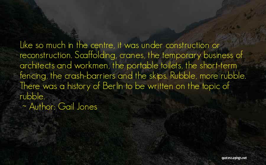 Gail Jones Quotes: Like So Much In The Centre, It Was Under Construction Or Reconstruction. Scaffolding, Cranes, The Temporary Business Of Architects And