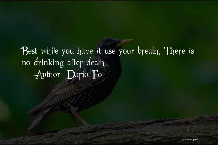 Dario Fo Quotes: Best While You Have It Use Your Breath, There Is No Drinking After Death.