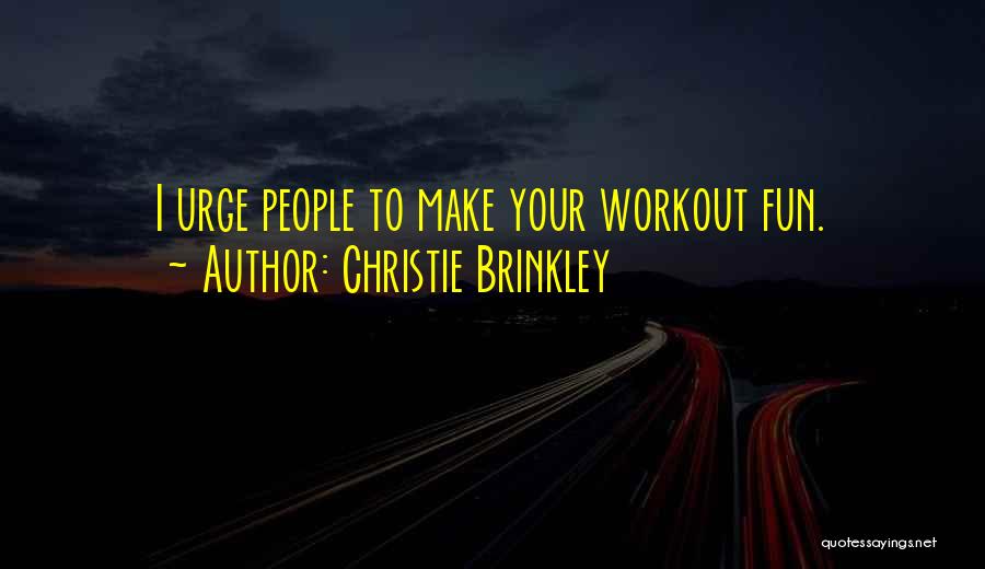 Christie Brinkley Quotes: I Urge People To Make Your Workout Fun.