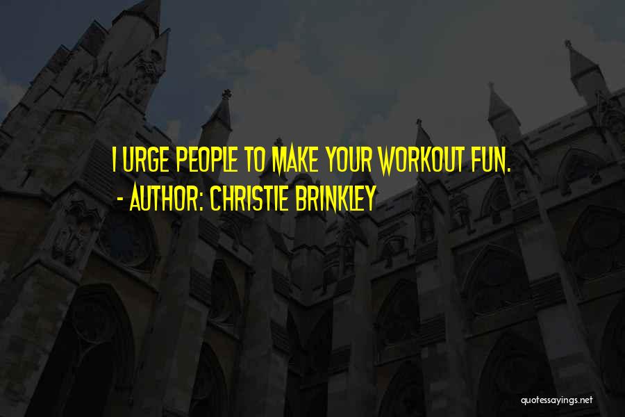 Christie Brinkley Quotes: I Urge People To Make Your Workout Fun.