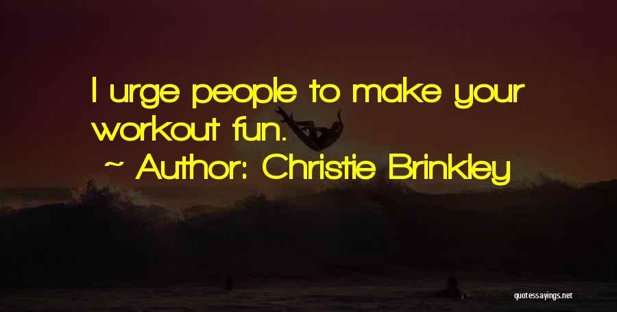 Christie Brinkley Quotes: I Urge People To Make Your Workout Fun.