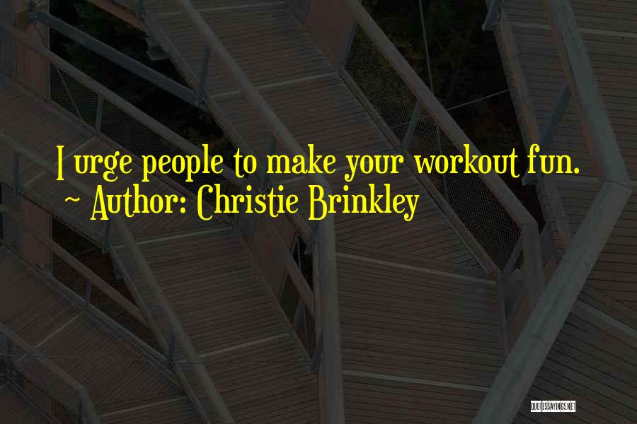 Christie Brinkley Quotes: I Urge People To Make Your Workout Fun.