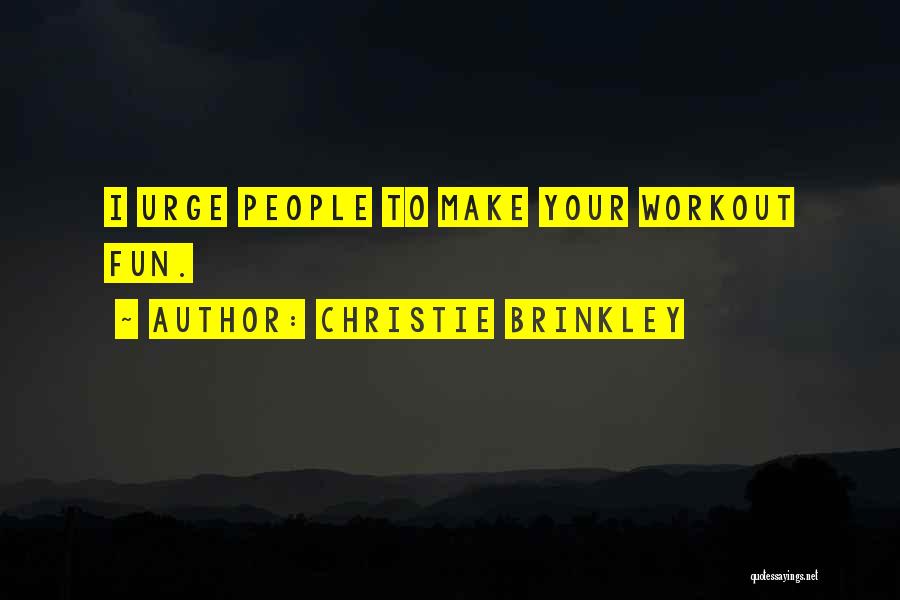 Christie Brinkley Quotes: I Urge People To Make Your Workout Fun.