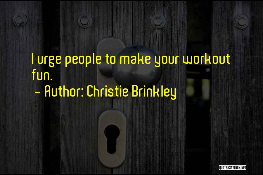 Christie Brinkley Quotes: I Urge People To Make Your Workout Fun.