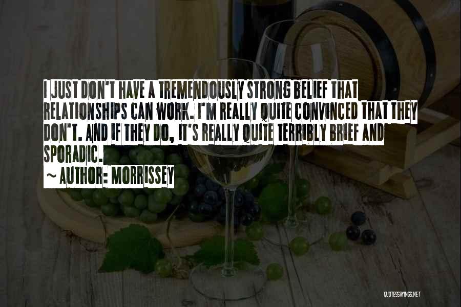 Morrissey Quotes: I Just Don't Have A Tremendously Strong Belief That Relationships Can Work. I'm Really Quite Convinced That They Don't. And