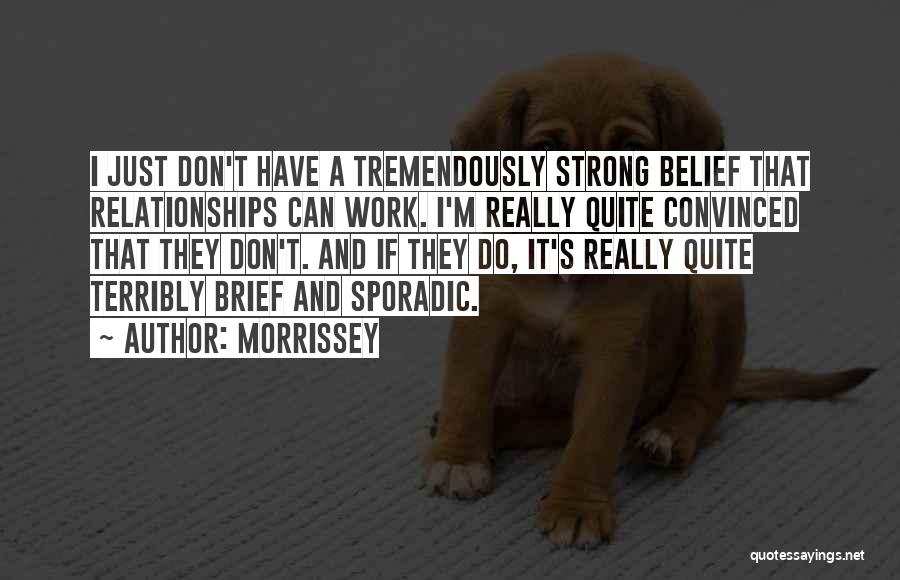 Morrissey Quotes: I Just Don't Have A Tremendously Strong Belief That Relationships Can Work. I'm Really Quite Convinced That They Don't. And