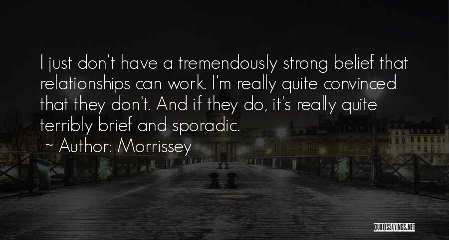 Morrissey Quotes: I Just Don't Have A Tremendously Strong Belief That Relationships Can Work. I'm Really Quite Convinced That They Don't. And