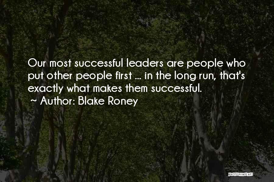 Blake Roney Quotes: Our Most Successful Leaders Are People Who Put Other People First ... In The Long Run, That's Exactly What Makes