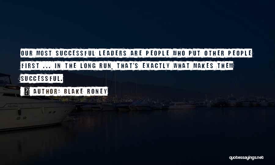 Blake Roney Quotes: Our Most Successful Leaders Are People Who Put Other People First ... In The Long Run, That's Exactly What Makes