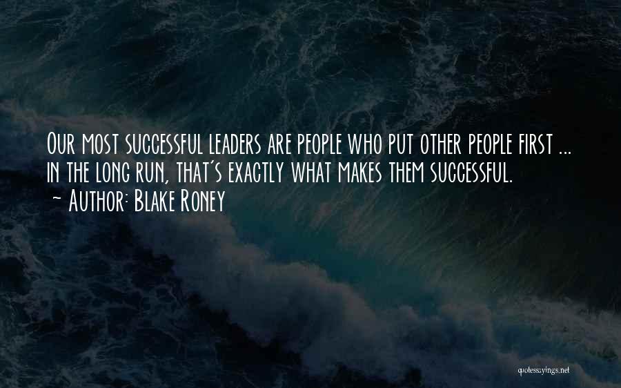 Blake Roney Quotes: Our Most Successful Leaders Are People Who Put Other People First ... In The Long Run, That's Exactly What Makes