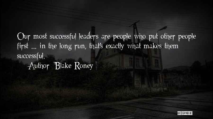 Blake Roney Quotes: Our Most Successful Leaders Are People Who Put Other People First ... In The Long Run, That's Exactly What Makes