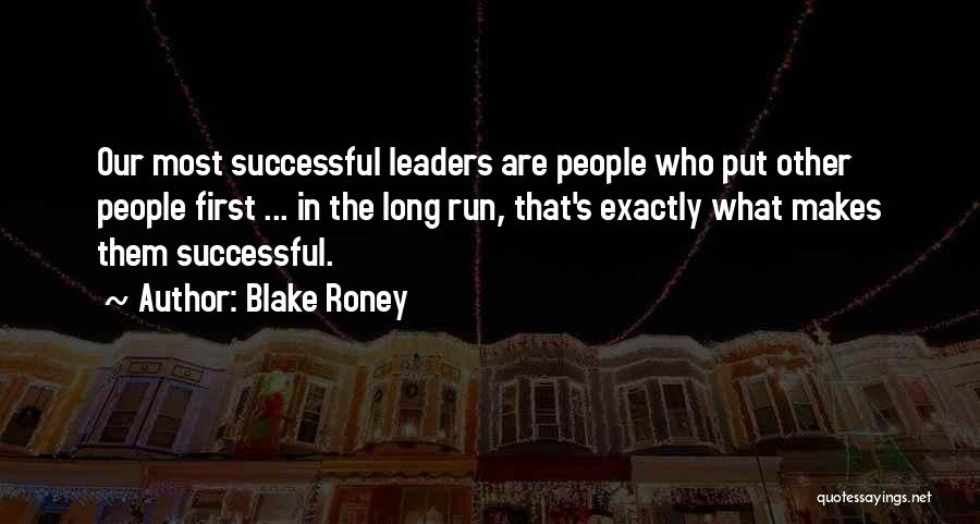 Blake Roney Quotes: Our Most Successful Leaders Are People Who Put Other People First ... In The Long Run, That's Exactly What Makes