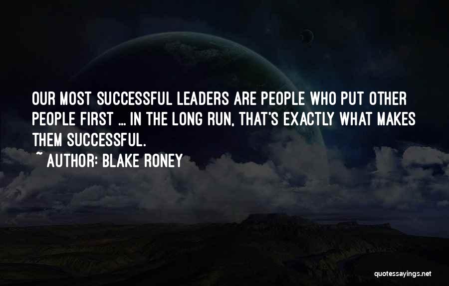 Blake Roney Quotes: Our Most Successful Leaders Are People Who Put Other People First ... In The Long Run, That's Exactly What Makes
