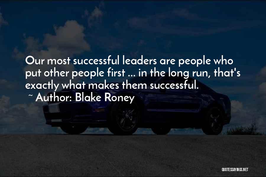 Blake Roney Quotes: Our Most Successful Leaders Are People Who Put Other People First ... In The Long Run, That's Exactly What Makes