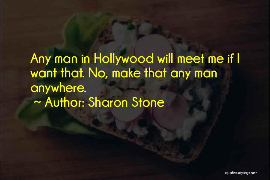 Sharon Stone Quotes: Any Man In Hollywood Will Meet Me If I Want That. No, Make That Any Man Anywhere.