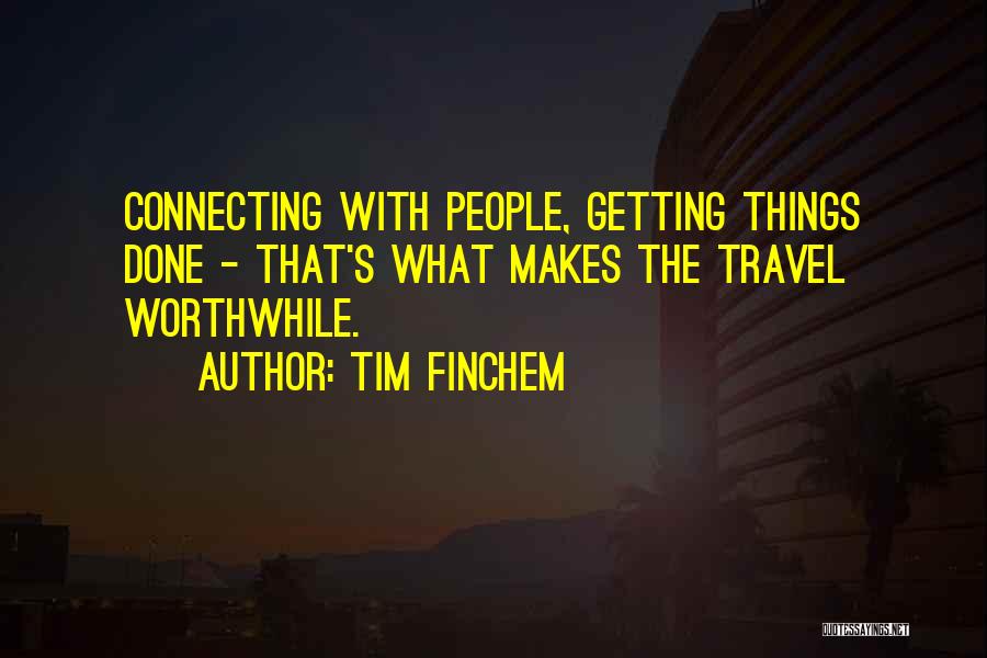Tim Finchem Quotes: Connecting With People, Getting Things Done - That's What Makes The Travel Worthwhile.