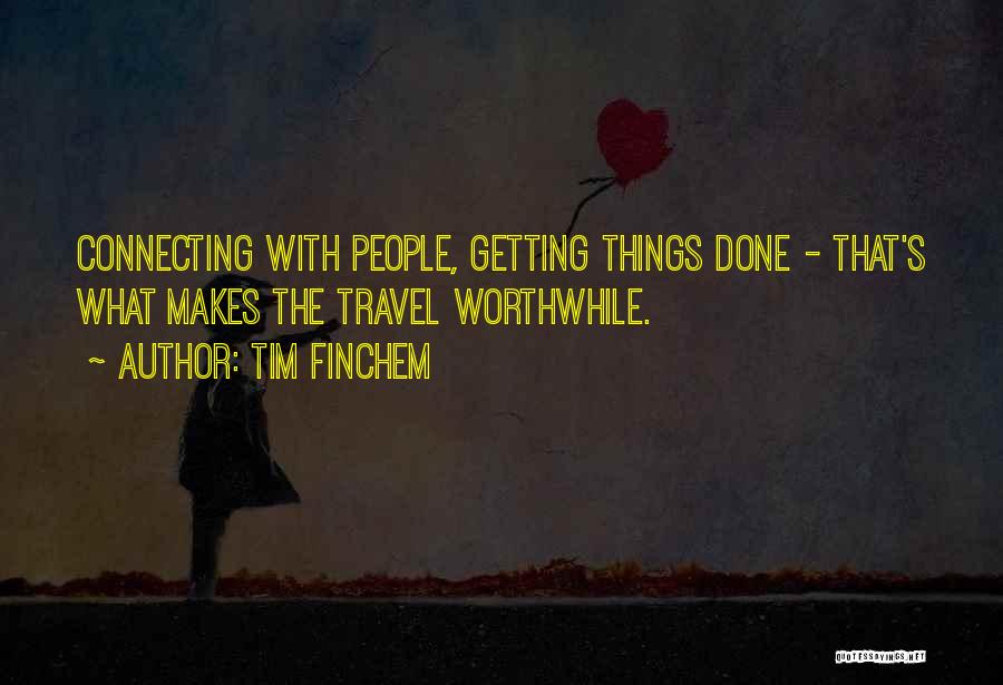 Tim Finchem Quotes: Connecting With People, Getting Things Done - That's What Makes The Travel Worthwhile.