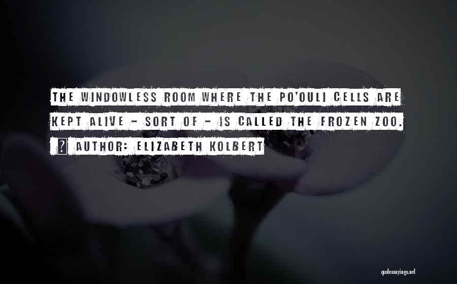 Elizabeth Kolbert Quotes: The Windowless Room Where The Po'ouli Cells Are Kept Alive - Sort Of - Is Called The Frozen Zoo.
